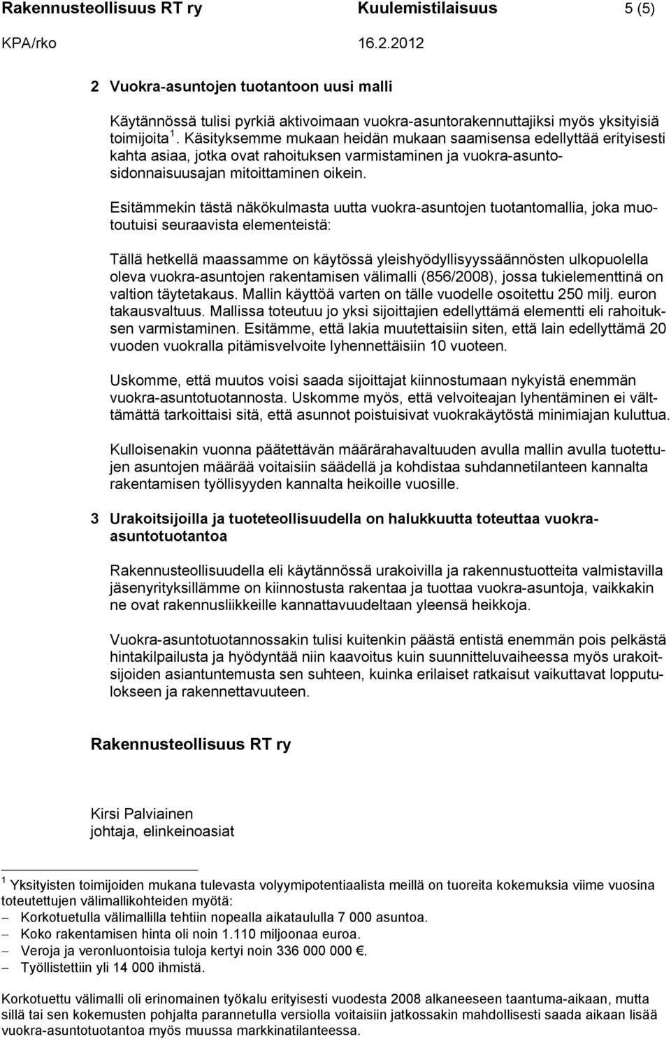 Esitämmekin tästä näkökulmasta uutta vuokra-asuntojen tuotantomallia, joka muotoutuisi seuraavista elementeistä: Tällä hetkellä maassamme on käytössä yleishyödyllisyyssäännösten ulkopuolella oleva