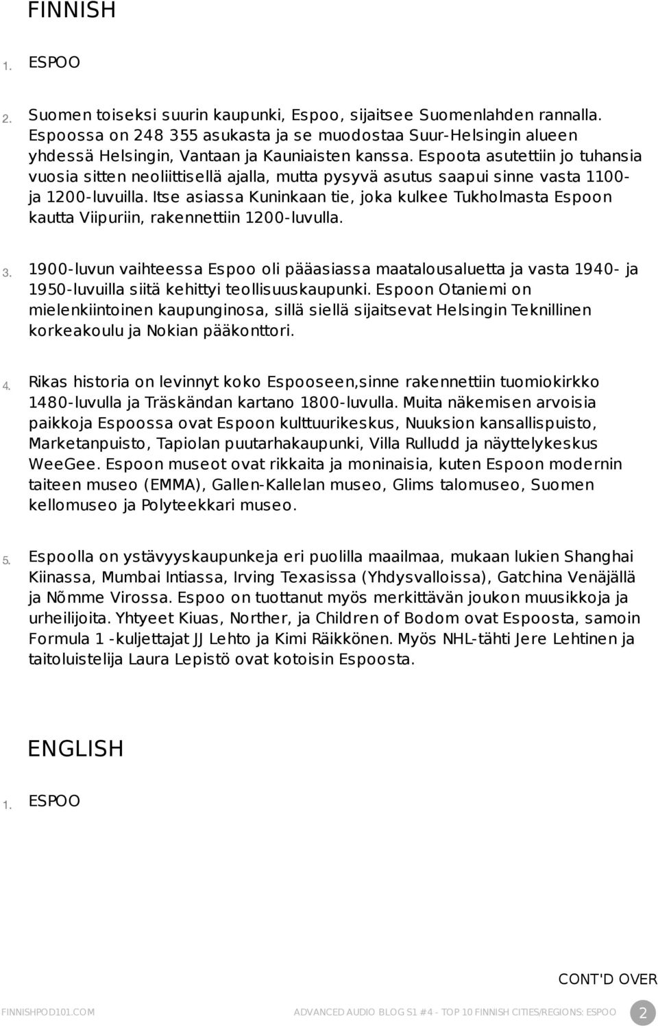 Espoota asutettiin jo tuhansia vuosia sitten neoliittisellä ajalla, mutta pysyvä asutus saapui sinne vasta 1100- ja 1200-luvuilla.