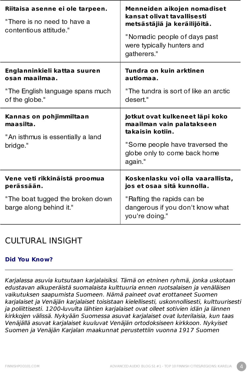 " Menneiden aikojen nomadiset kansat olivat tavallisesti metsästäjiä ja keräilijöitä. "Nomadic people of days past were typically hunters and gatherers." Tundra on kuin arktinen autiomaa.