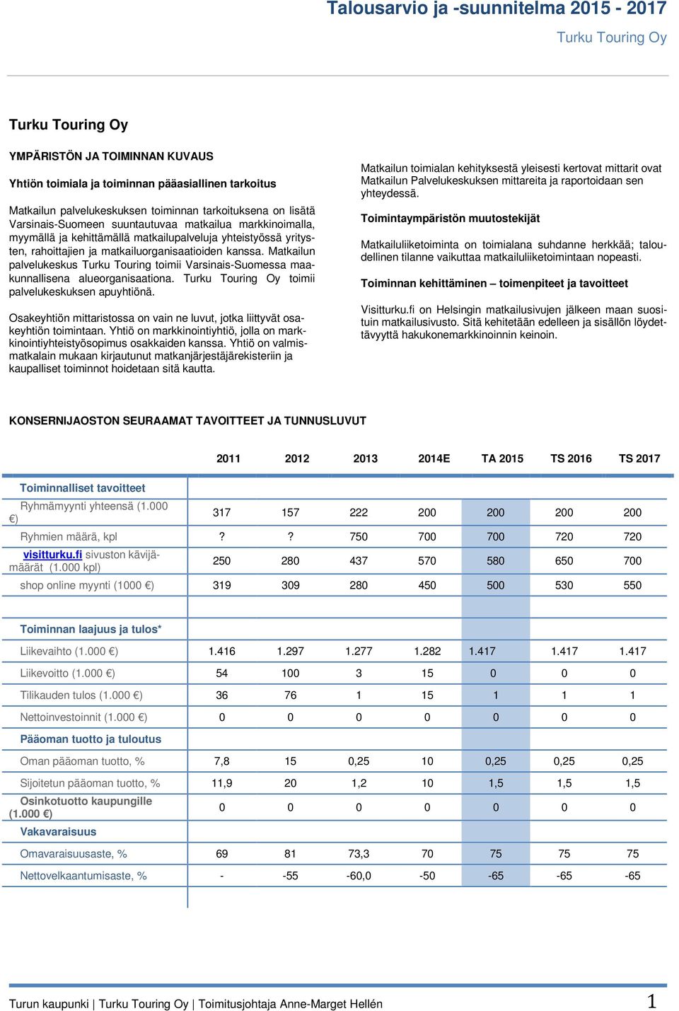 Matkailun palvelukeskus Turku Touring toimii Varsinais-Suomessa maakunnallisena alueorganisaationa. Turku Touring Oy toimii palvelukeskuksen apuyhtiönä.