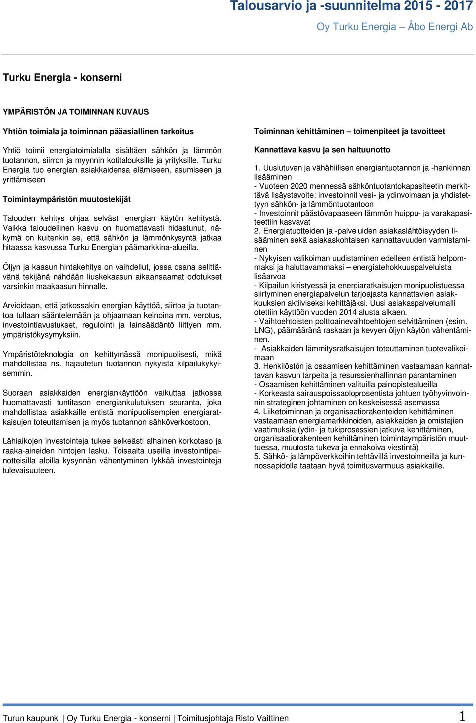 Turku Energia tuo energian asiakkaidensa elämiseen, asumiseen ja yrittämiseen Toimintaympäristön muutostekijät Talouden kehitys ohjaa selvästi energian käytön kehitystä.