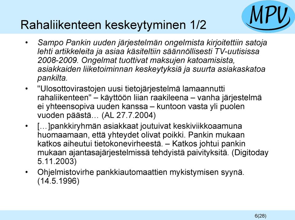 "Ulosottovirastojen uusi tietojärjestelmä lamaannutti rahaliikenteen" käyttöön liian raakileena vanha järjestelmä ei yhteensopiva uuden kanssa kuntoon vasta yli puolen vuoden päästä (AL 27.