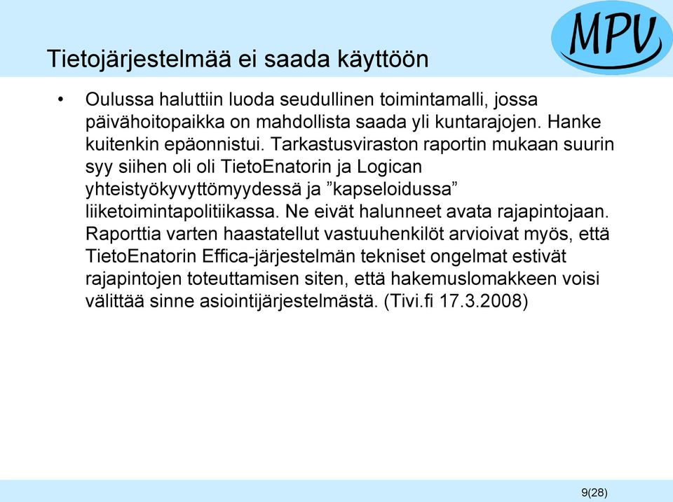 Tarkastusviraston raportin mukaan suurin syy siihen oli oli TietoEnatorin ja Logican yhteistyökyvyttömyydessä ja kapseloidussa liiketoimintapolitiikassa.