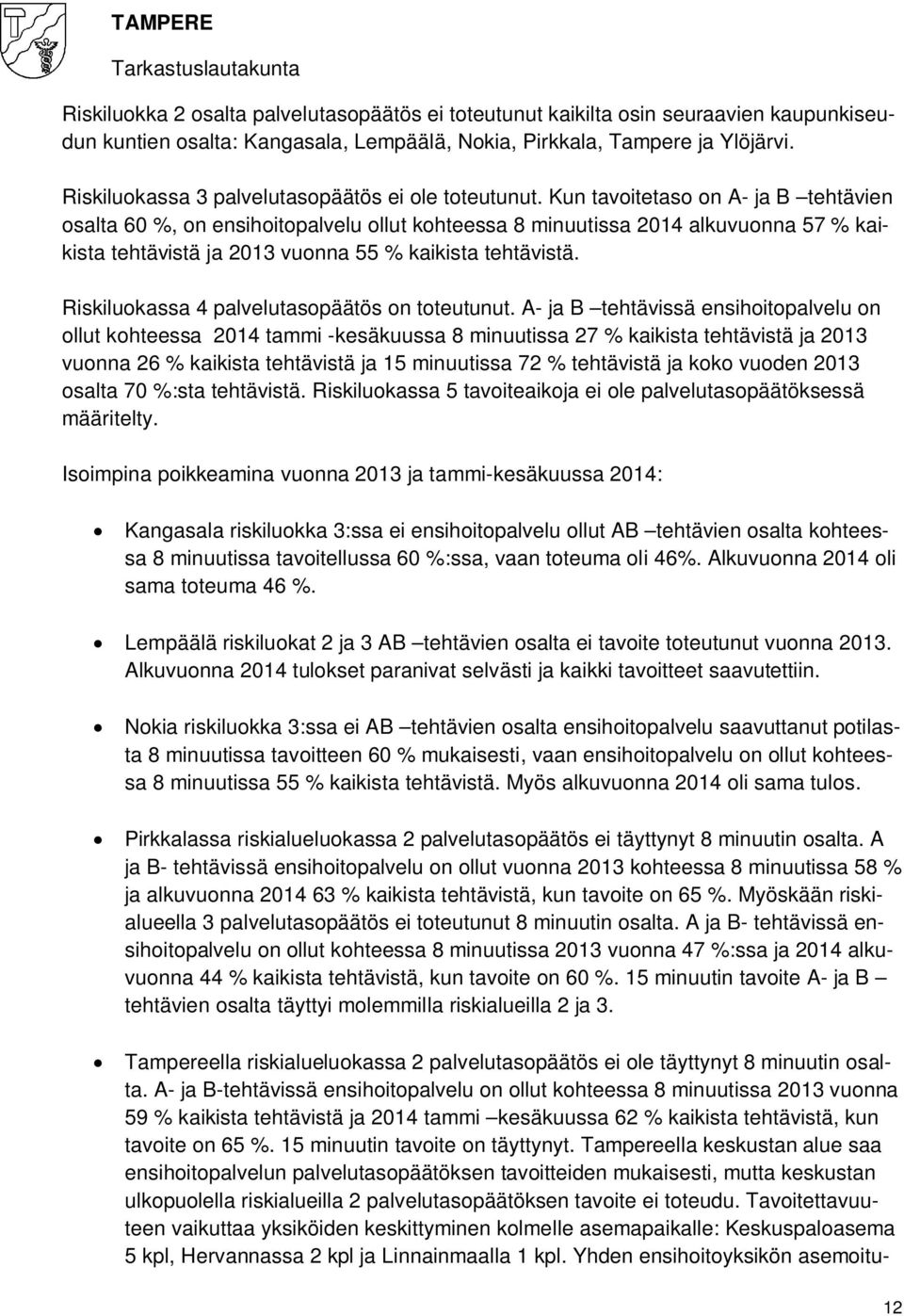 Kun tavoitetaso on A- ja B tehtävien osalta 60 %, on ensihoitopalvelu ollut kohteessa 8 minuutissa 2014 alkuvuonna 57 % kaikista tehtävistä ja 2013 vuonna 55 % kaikista tehtävistä.