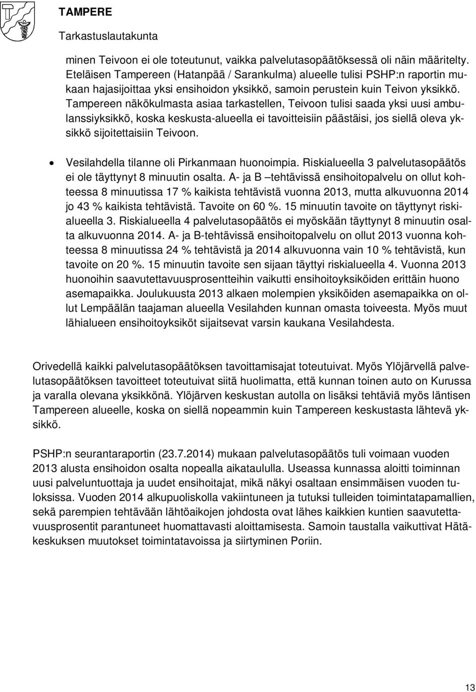 Tampereen näkökulmasta asiaa tarkastellen, Teivoon tulisi saada yksi uusi ambulanssiyksikkö, koska keskusta-alueella ei tavoitteisiin päästäisi, jos siellä oleva yksikkö sijoitettaisiin Teivoon.