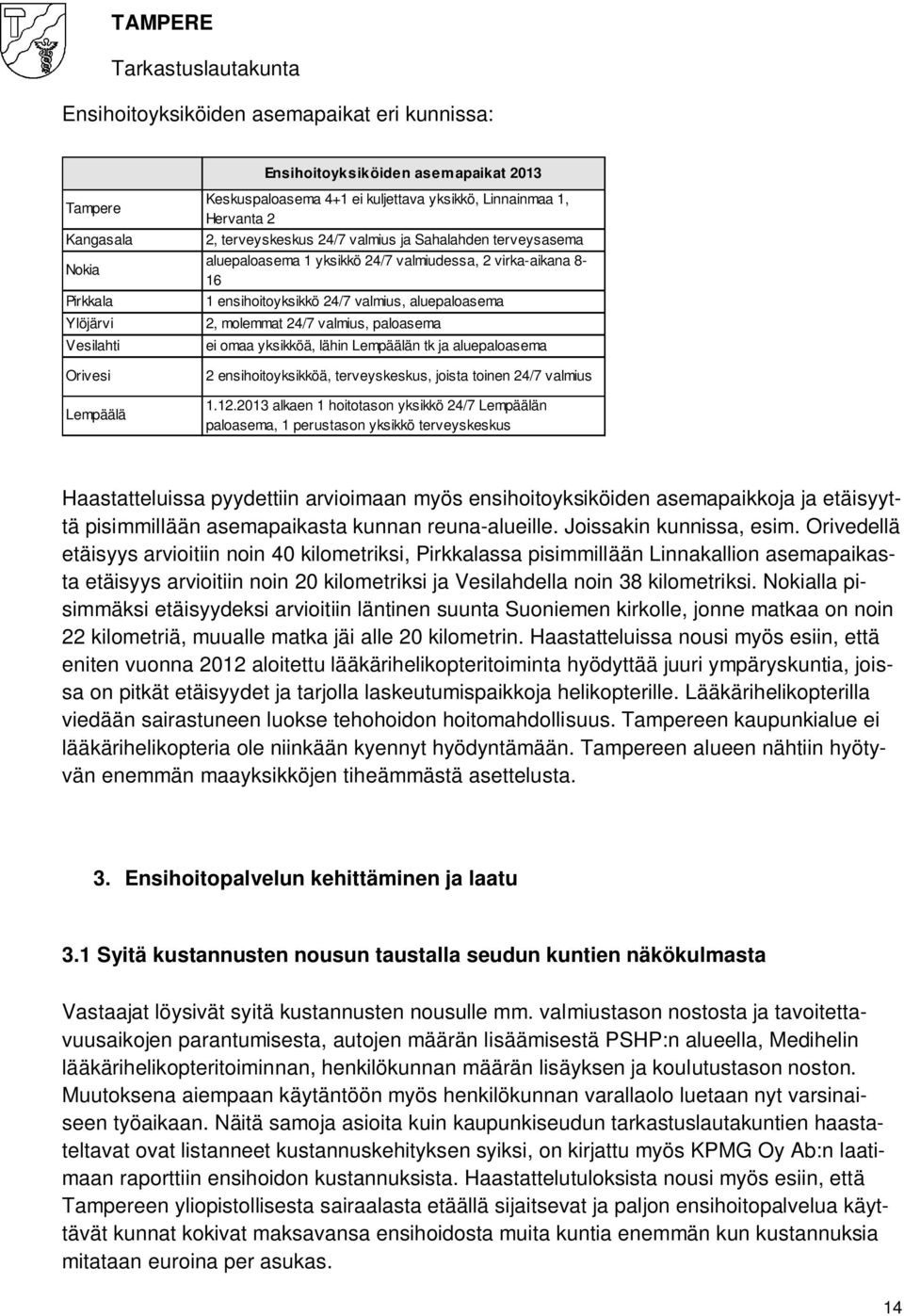 molemmat 24/7 valmius, paloasema ei omaa yksikköä, lähin Lempäälän tk ja aluepaloasema 2 ensihoitoyksikköä, terveyskeskus, joista toinen 24/7 valmius 1.12.