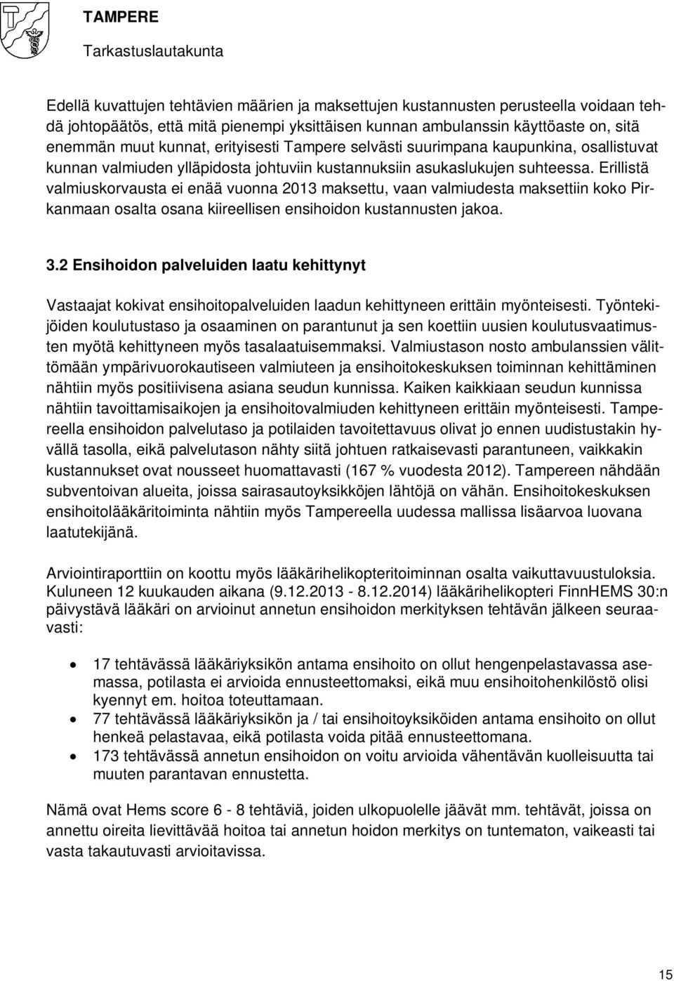 Erillistä valmiuskorvausta ei enää vuonna 2013 maksettu, vaan valmiudesta maksettiin koko Pirkanmaan osalta osana kiireellisen ensihoidon kustannusten jakoa. 3.