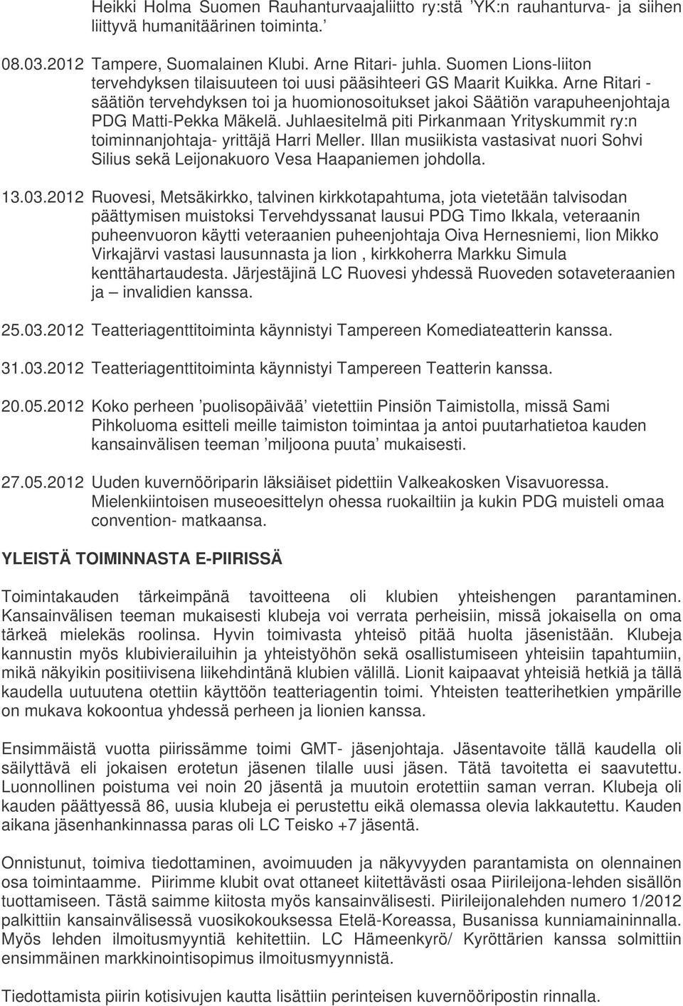 Juhlaesitelmä piti Pirkanmaan Yrityskummit ry:n toiminnanjohtaja- yrittäjä Harri Meller. Illan musiikista vastasivat nuori Sohvi Silius sekä Leijonakuoro Vesa Haapaniemen johdolla. 13.03.