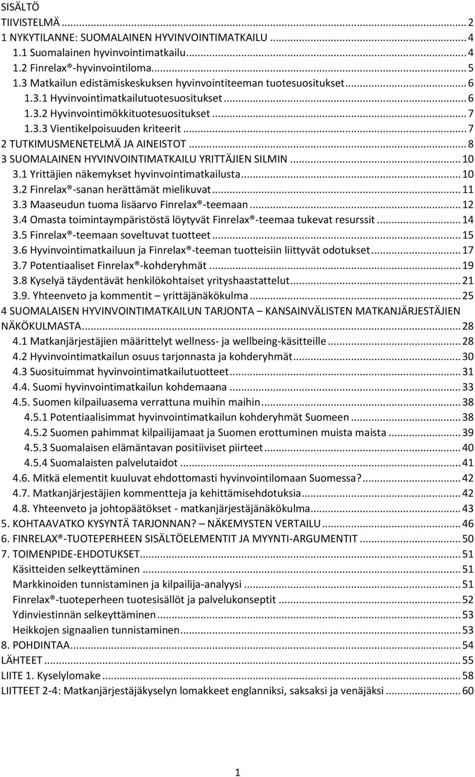 .. 7 2 TUTKIMUSMENETELMÄ JA AINEISTOT... 8 3 SUOMALAINEN HYVINVOINTIMATKAILU YRITTÄJIEN SILMIN... 10 3.1 Yrittäjien näkemykset hyvinvointimatkailusta... 10 3.2 Finrelax -sanan herättämät mielikuvat.