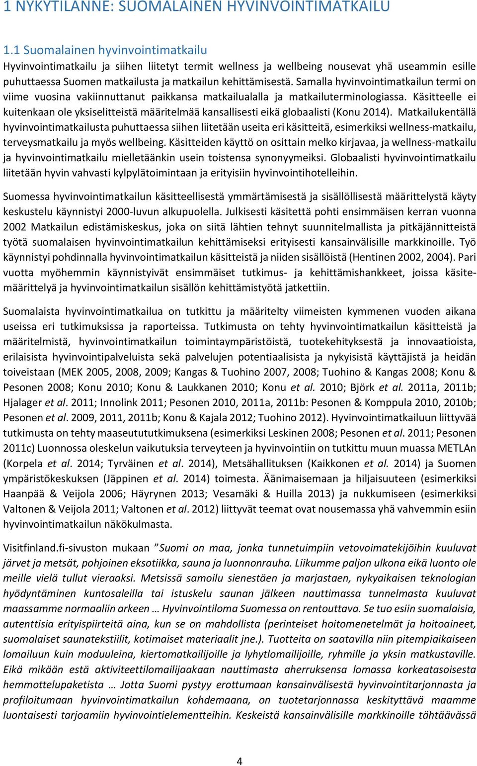 Samalla hyvinvointimatkailun termi on viime vuosina vakiinnuttanut paikkansa matkailualalla ja matkailuterminologiassa.