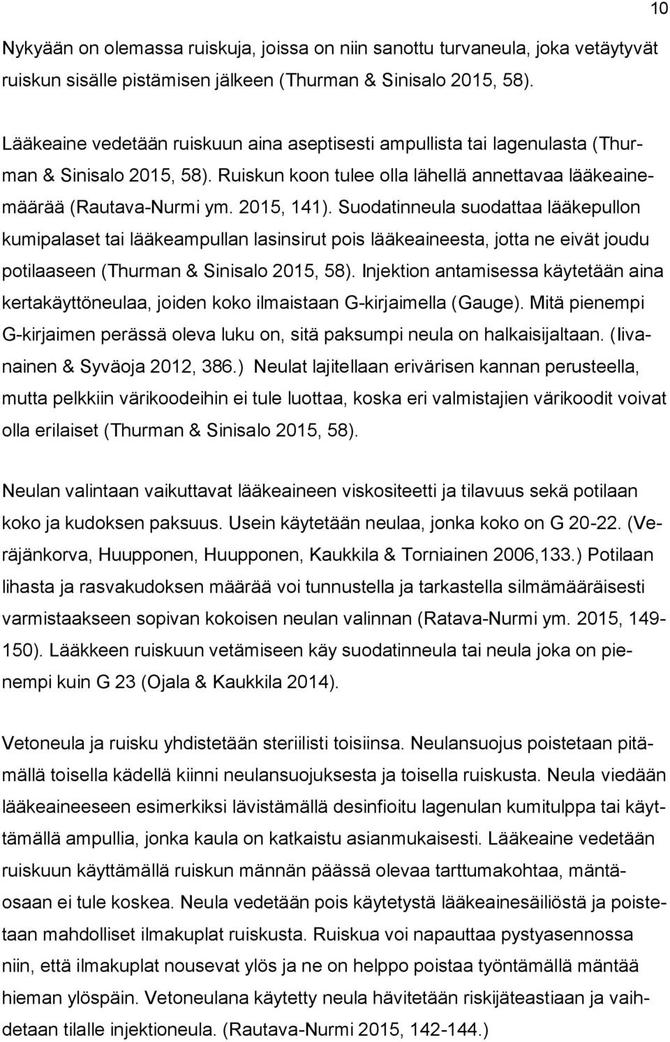 Suodatinneula suodattaa lääkepullon kumipalaset tai lääkeampullan lasinsirut pois lääkeaineesta, jotta ne eivät joudu potilaaseen (Thurman & Sinisalo 2015, 58).