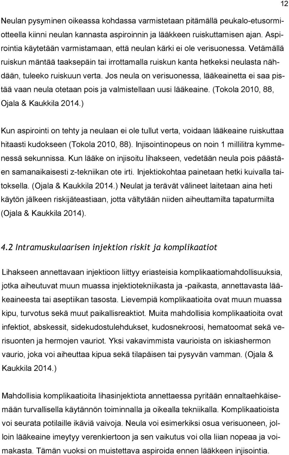 Jos neula on verisuonessa, lääkeainetta ei saa pistää vaan neula otetaan pois ja valmistellaan uusi lääkeaine. (Tokola 2010, 88, Ojala & Kaukkila 2014.