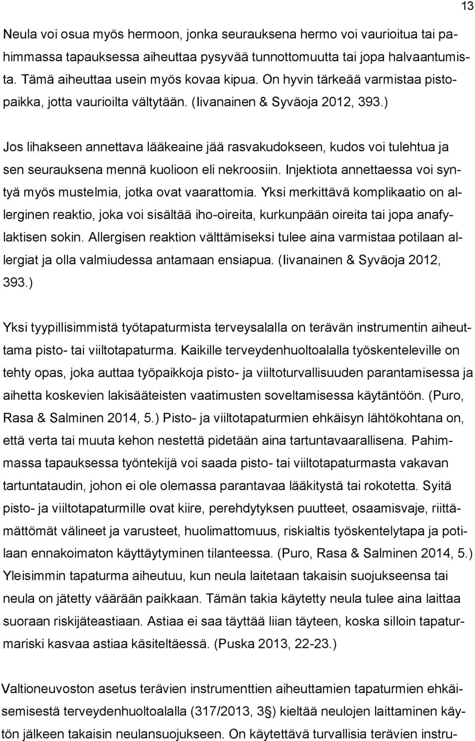 ) Jos lihakseen annettava lääkeaine jää rasvakudokseen, kudos voi tulehtua ja sen seurauksena mennä kuolioon eli nekroosiin. Injektiota annettaessa voi syntyä myös mustelmia, jotka ovat vaarattomia.