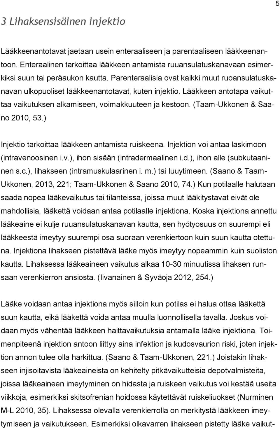 Parenteraalisia ovat kaikki muut ruoansulatuskanavan ulkopuoliset lääkkeenantotavat, kuten injektio. Lääkkeen antotapa vaikuttaa vaikutuksen alkamiseen, voimakkuuteen ja kestoon.