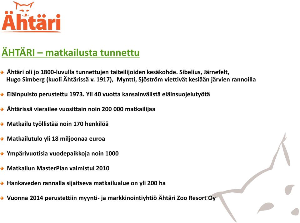 Yli 40 vuotta kansainvälistä eläinsuojelutyötä Ähtärissä vierailee vuosittain noin 200 000 matkailijaa Matkailu työllistää noin 170 henkilöä Matkailutulo