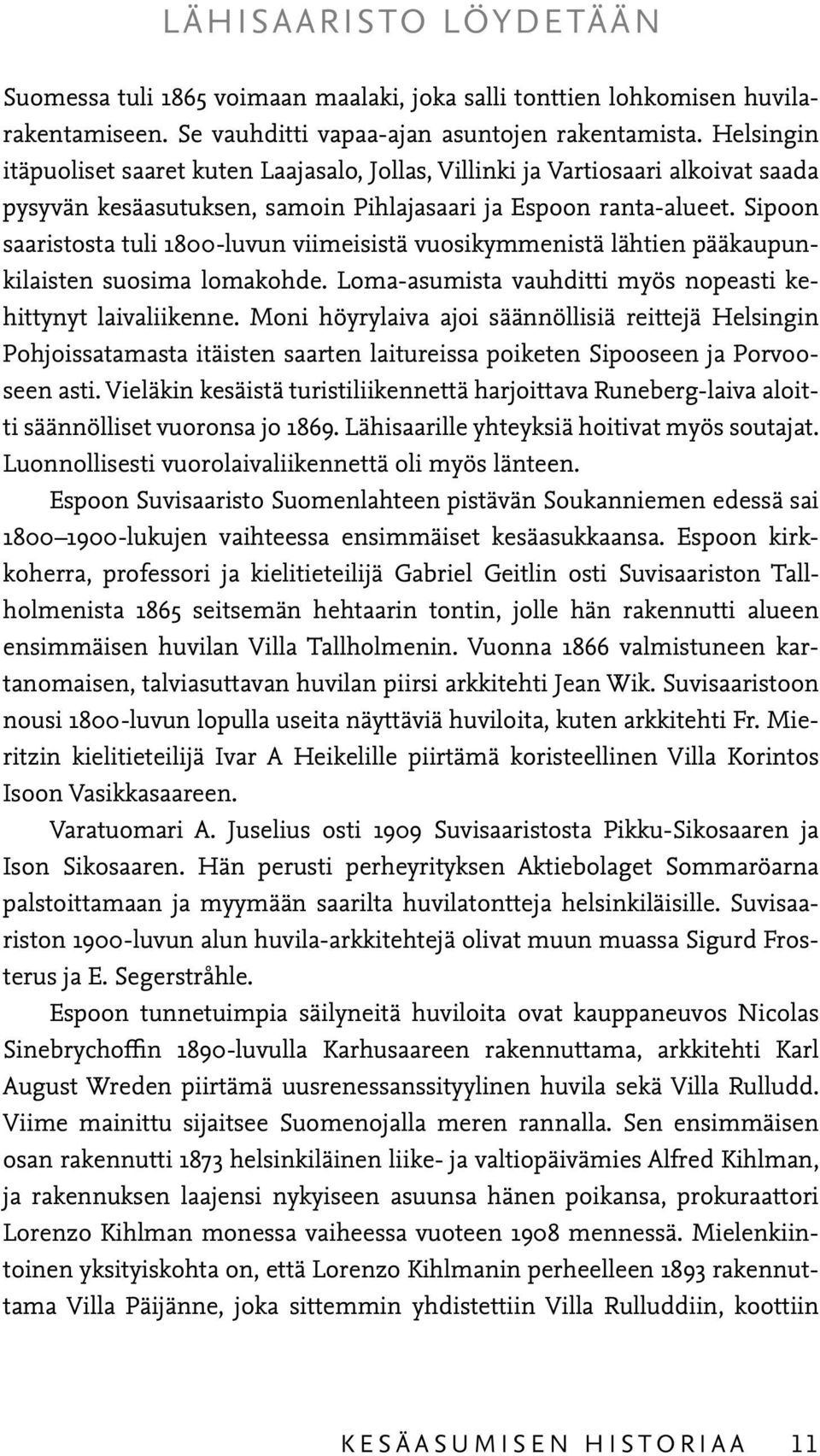 Sipoon saaristosta tuli 1800-luvun viimeisistä vuosikymmenistä lähtien pääkaupunkilaisten suosima lomakohde. Loma-asumista vauhditti myös nopeasti kehittynyt laivaliikenne.