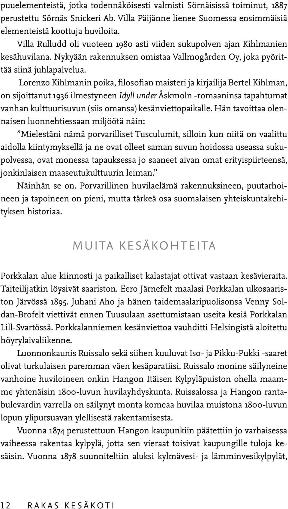 Lorenzo Kihlmanin poika, filosofian maisteri ja kirjailija Bertel Kihlman, on sijoittanut 1936 ilmestyneen Idyll under Åskmoln -romaaninsa tapahtumat vanhan kulttuurisuvun (siis omansa)