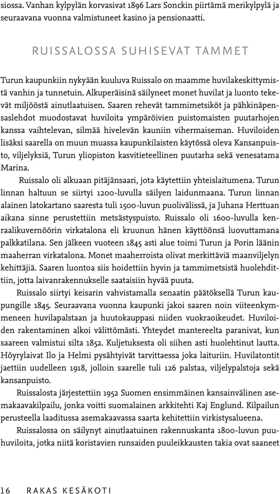 Alkuperäisinä säilyneet monet huvilat ja luonto tekevät miljööstä ainutlaatuisen.