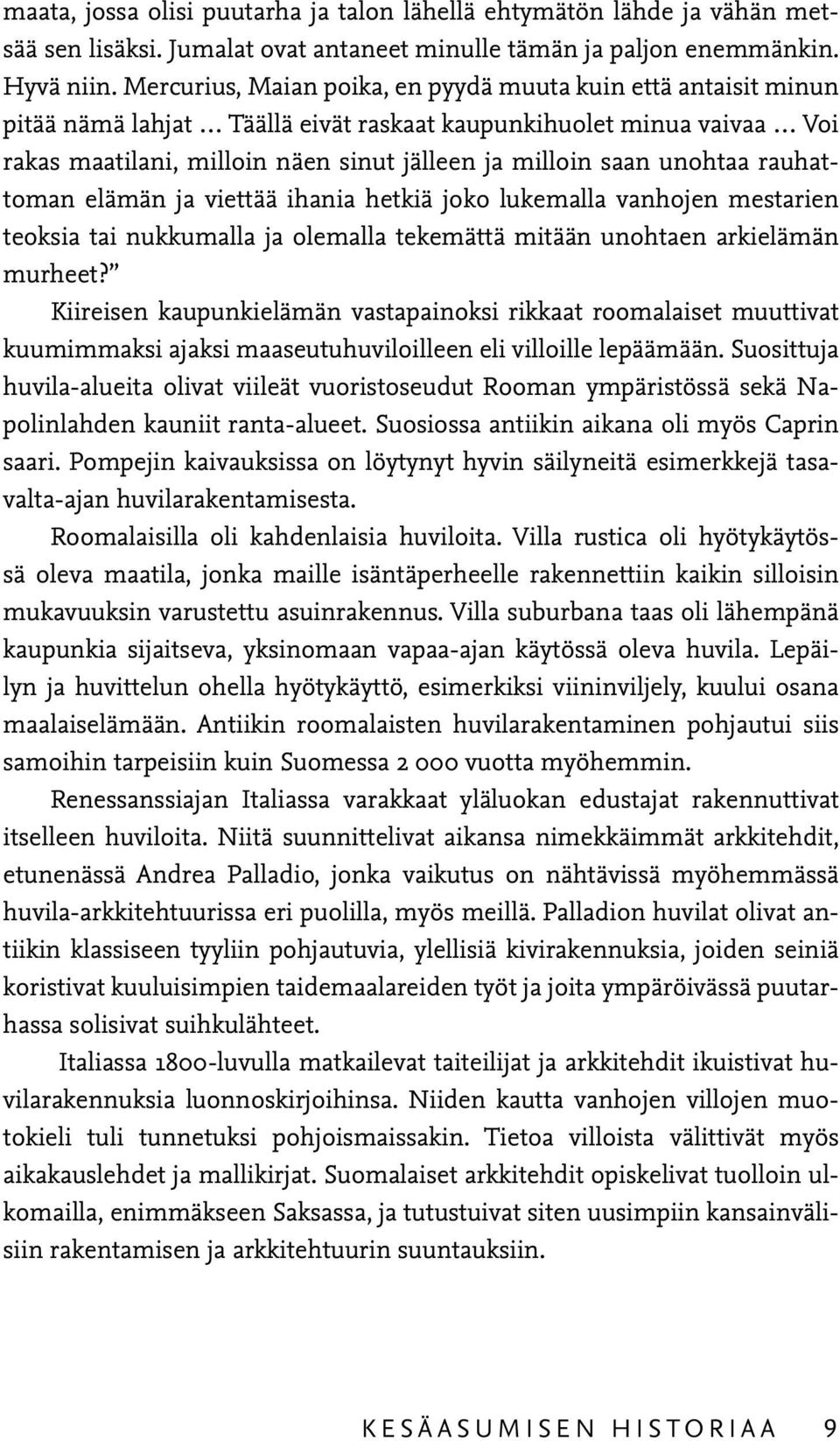 unohtaa rauhattoman elämän ja viettää ihania hetkiä joko lukemalla vanhojen mestarien teoksia tai nukkumalla ja olemalla tekemättä mitään unohtaen arkielämän murheet?