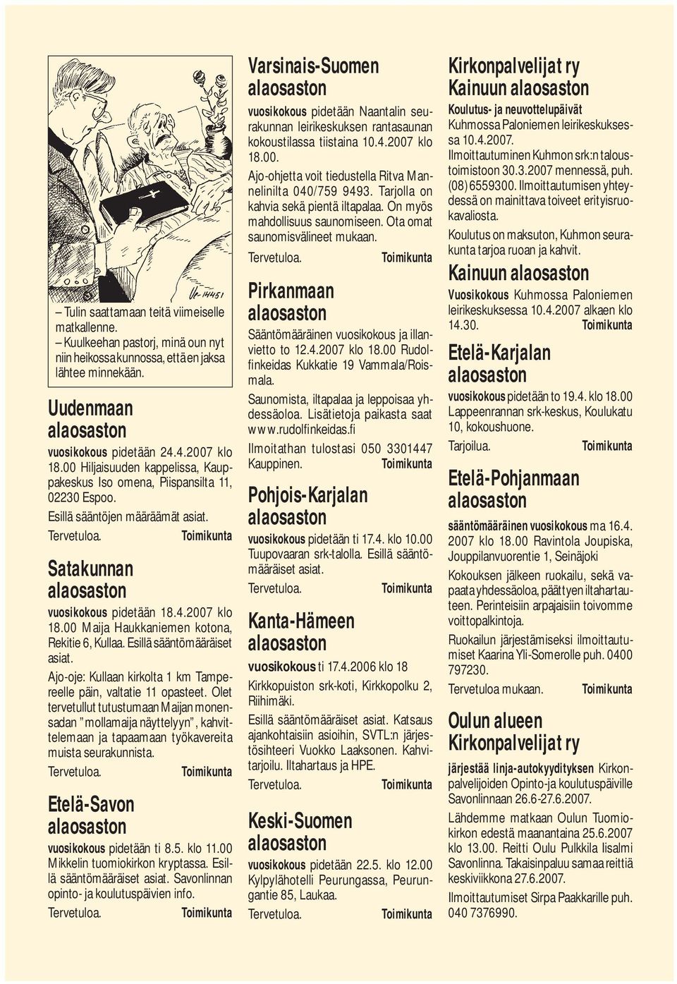 00 Maija Haukkaniemen kotona, Rekitie 6, Kullaa. Esillä sääntömääräiset asiat. Ajo-oje: Kullaan kirkolta 1 km Tampereelle päin, valtatie 11 opasteet.