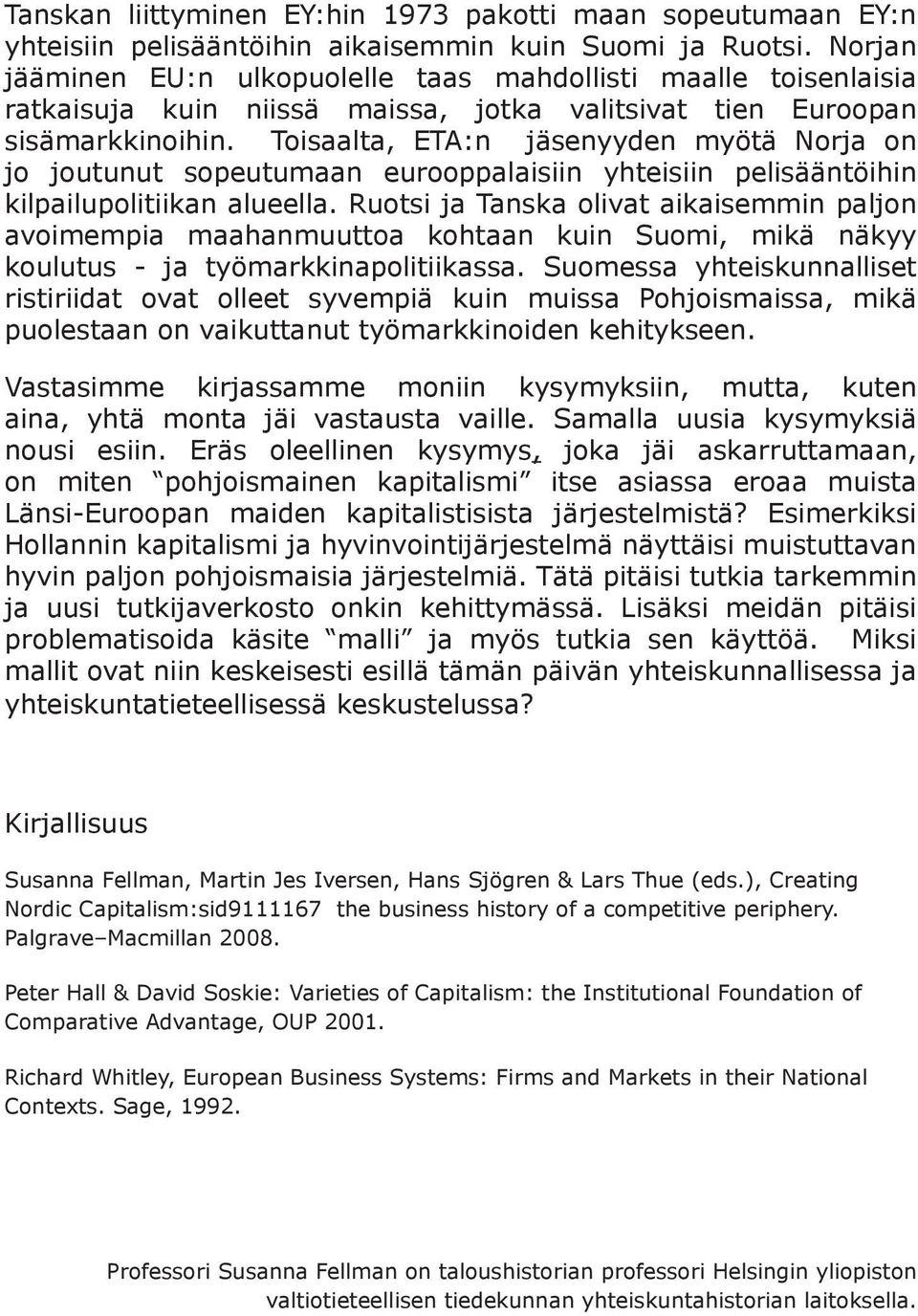 Toisaalta, ETA:n jäsenyyden myötä Norja on jo joutunut sopeutumaan eurooppalaisiin yhteisiin pelisääntöihin kilpailupolitiikan alueella.