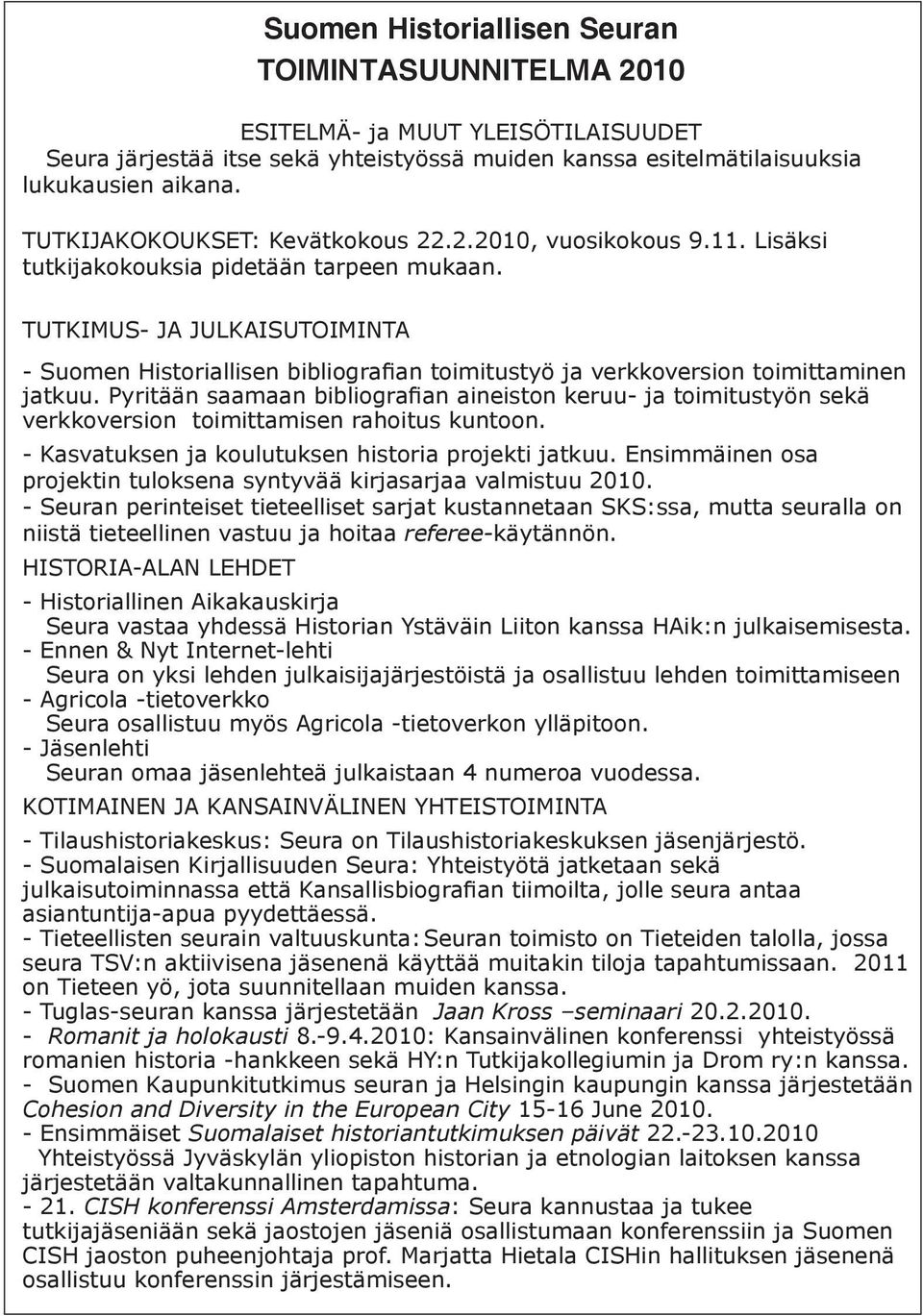 TUTKIMUS- JA JULKAISUTOIMINTA - Suomen Historiallisen bibliografian toimitustyö ja verkkoversion toimittaminen jatkuu.