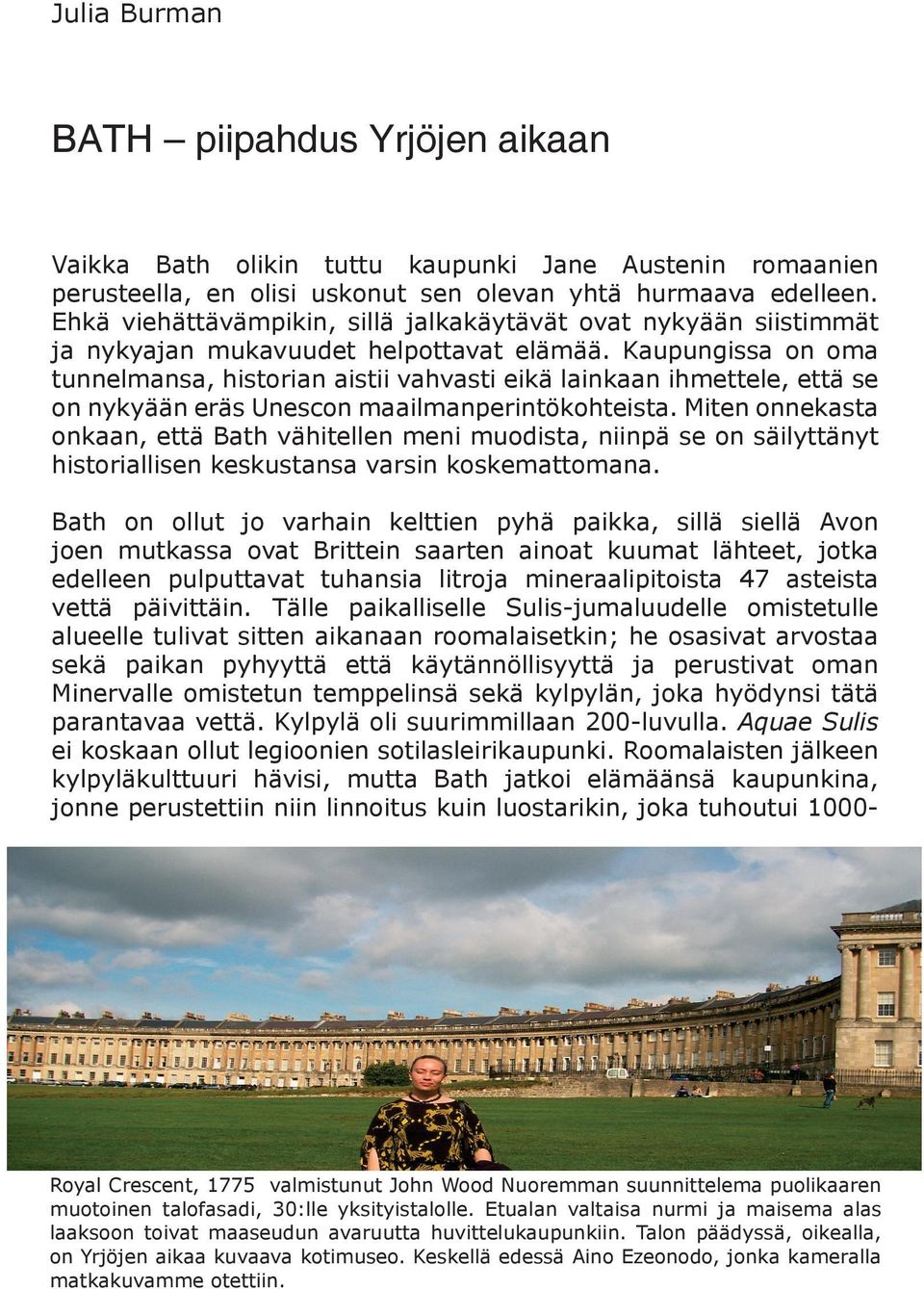 Kaupungissa on oma tunnelmansa, historian aistii vahvasti eikä lainkaan ihmettele, että se on nykyään eräs Unescon maailmanperintökohteista.