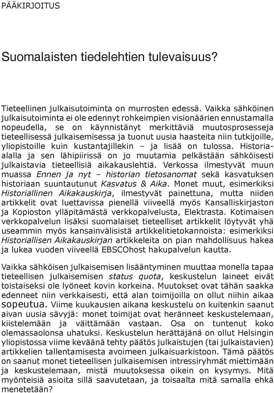 haasteita niin tutkijoille, yliopistoille kuin kustantajillekin ja lisää on tulossa. Historiaalalla ja sen lähipiirissä on jo muutamia pelkästään sähköisesti julkaistavia tieteellisiä aikakauslehtiä.