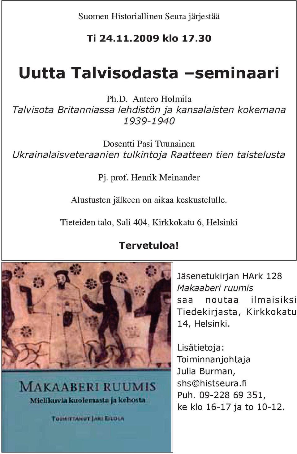 tien taistelusta Pj. prof. Henrik Meinander Alustusten jälkeen on aikaa keskustelulle. Tieteiden talo, Sali 404, Kirkkokatu 6, Helsinki Tervetuloa!