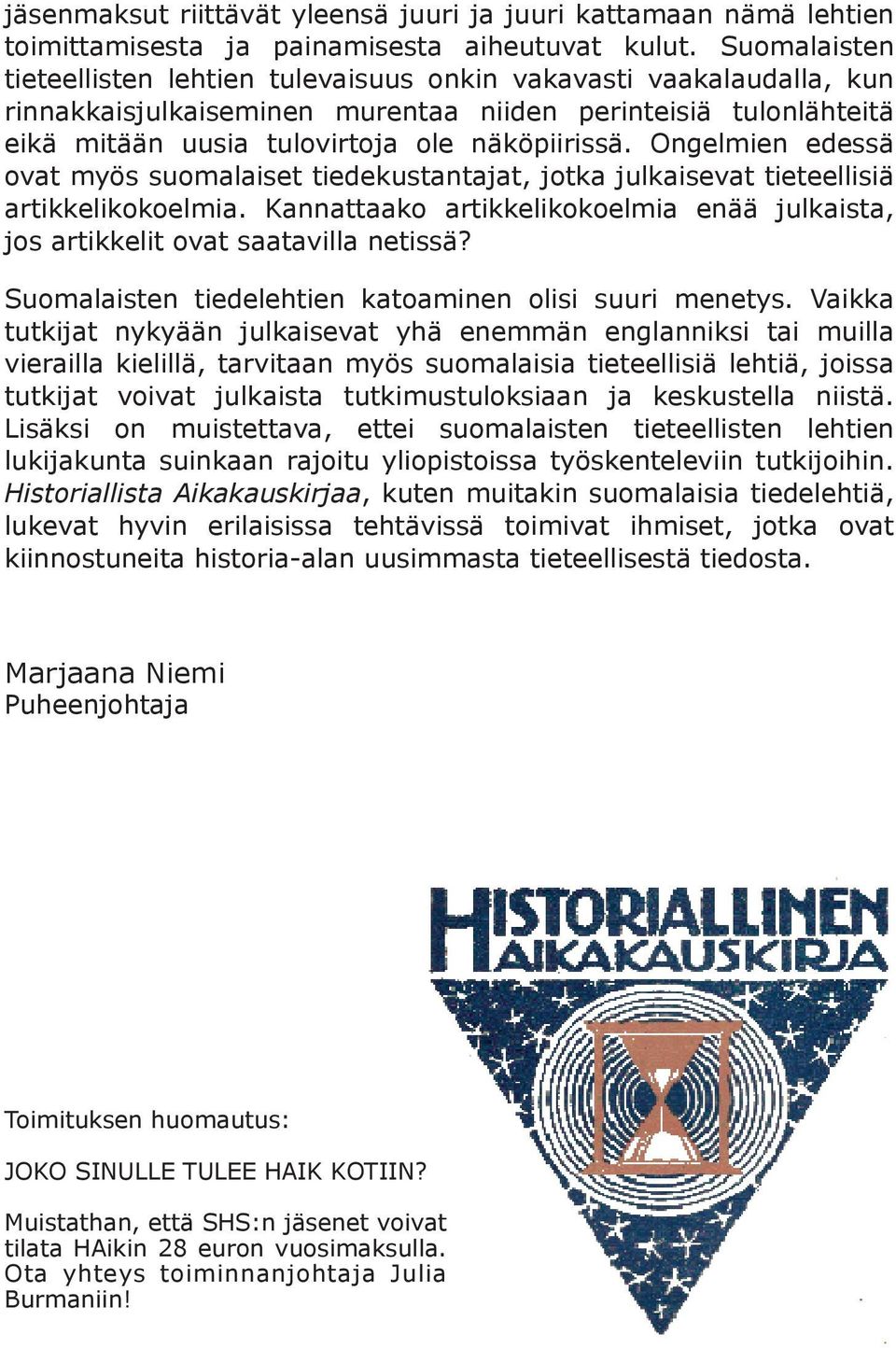 Ongelmien edessä ovat myös suomalaiset tiedekustantajat, jotka julkaisevat tieteellisiä artikkelikokoelmia. Kannattaako artikkelikokoelmia enää julkaista, jos artikkelit ovat saatavilla netissä?