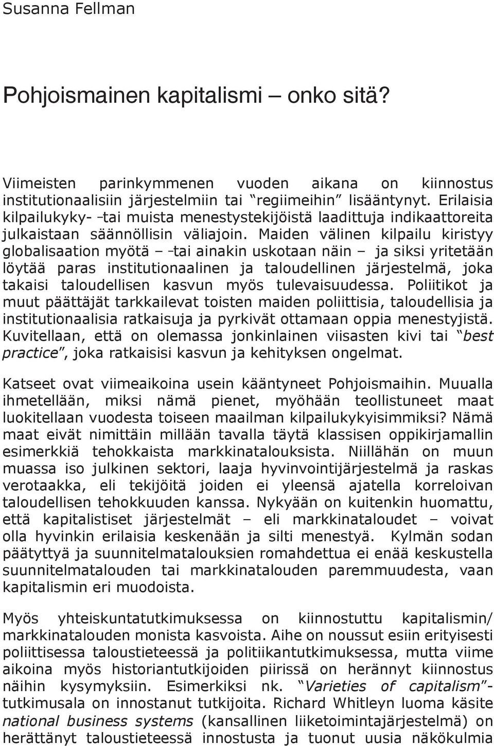 Maiden välinen kilpailu kiristyy globalisaation myötä tai ainakin uskotaan näin ja siksi yritetään löytää paras institutionaalinen ja taloudellinen järjestelmä, joka takaisi taloudellisen kasvun myös