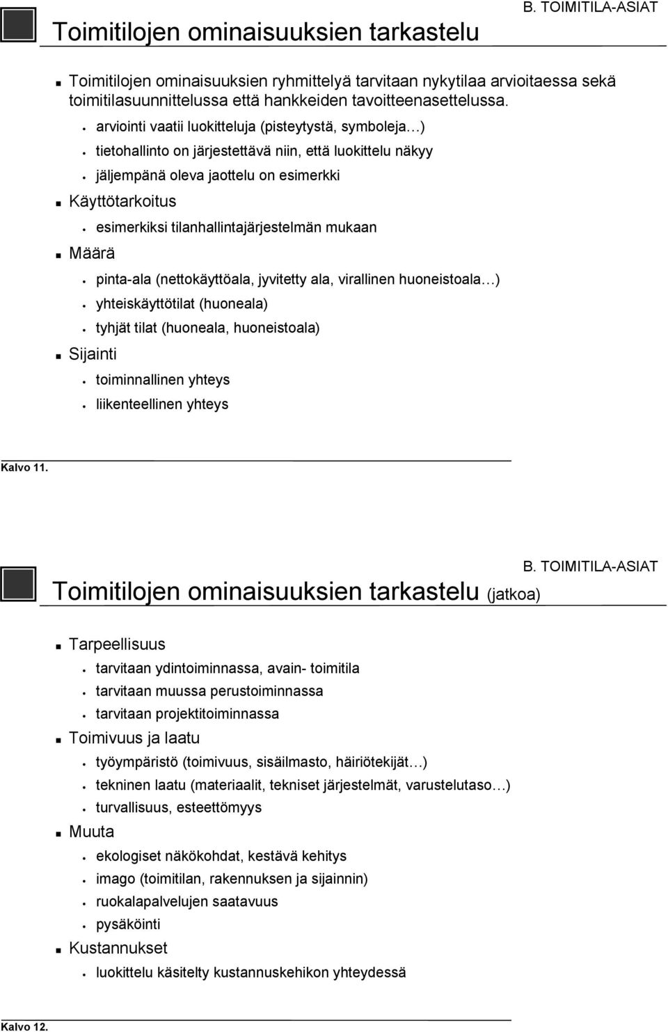 tilanhallintajärjestelmän mukaan Määrä pinta-ala (nettokäyttöala, jyvitetty ala, virallinen huoneistoala ) yhteiskäyttötilat (huoneala) tyhjät tilat (huoneala, huoneistoala) Sijainti toiminnallinen