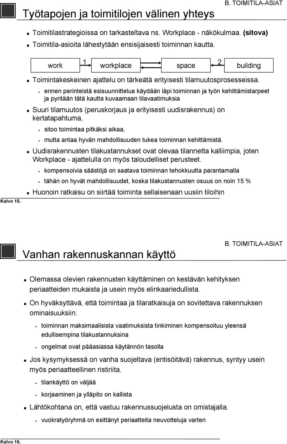 ennen perinteistä esisuunnittelua käydään läpi toiminnan ja työn kehittämistarpeet ja pyritään tätä kautta kuvaamaan tilavaatimuksia Suuri tilamuutos (peruskorjaus ja erityisesti uudisrakennus) on