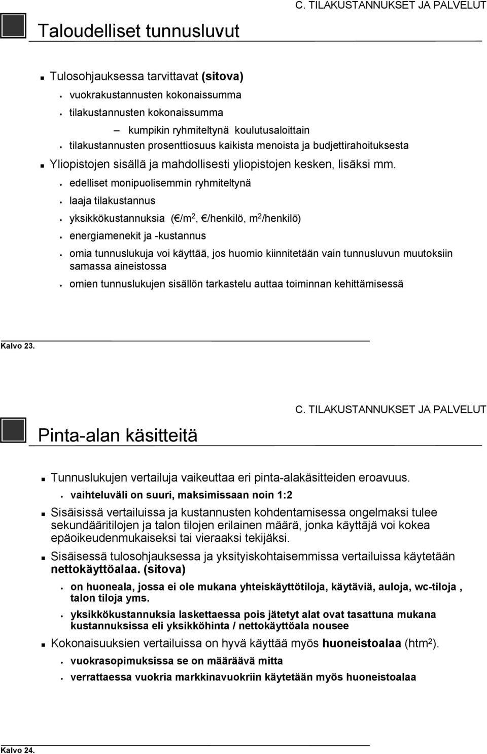 edelliset monipuolisemmin ryhmiteltynä laaja tilakustannus yksikkökustannuksia ( /m 2, /henkilö, m 2 /henkilö) energiamenekit ja -kustannus omia tunnuslukuja voi käyttää, jos huomio kiinnitetään vain