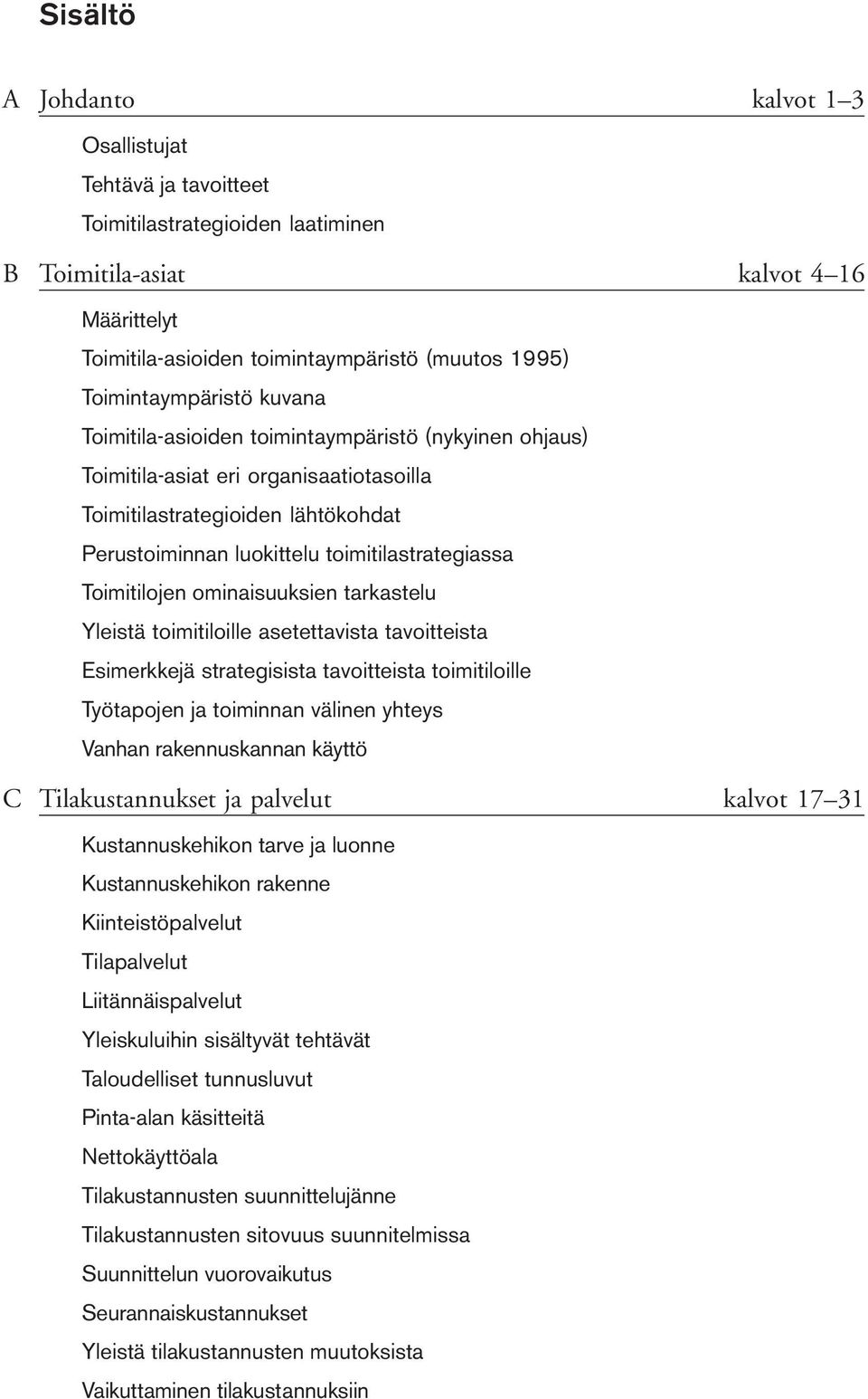 toimitilastrategiassa Toimitilojen ominaisuuksien tarkastelu Yleistä toimitiloille asetettavista tavoitteista Esimerkkejä strategisista tavoitteista toimitiloille Työtapojen ja toiminnan välinen