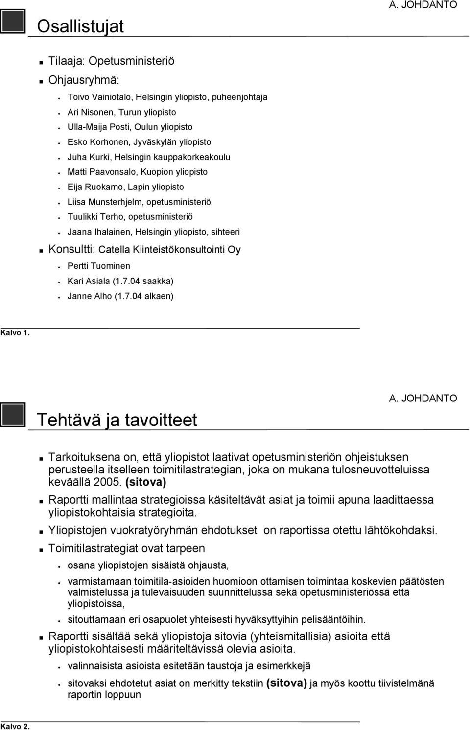 Juha Kurki, Helsingin kauppakorkeakoulu Matti Paavonsalo, Kuopion yliopisto Eija Ruokamo, Lapin yliopisto Liisa Munsterhjelm, opetusministeriö Tuulikki Terho, opetusministeriö Jaana Ihalainen,