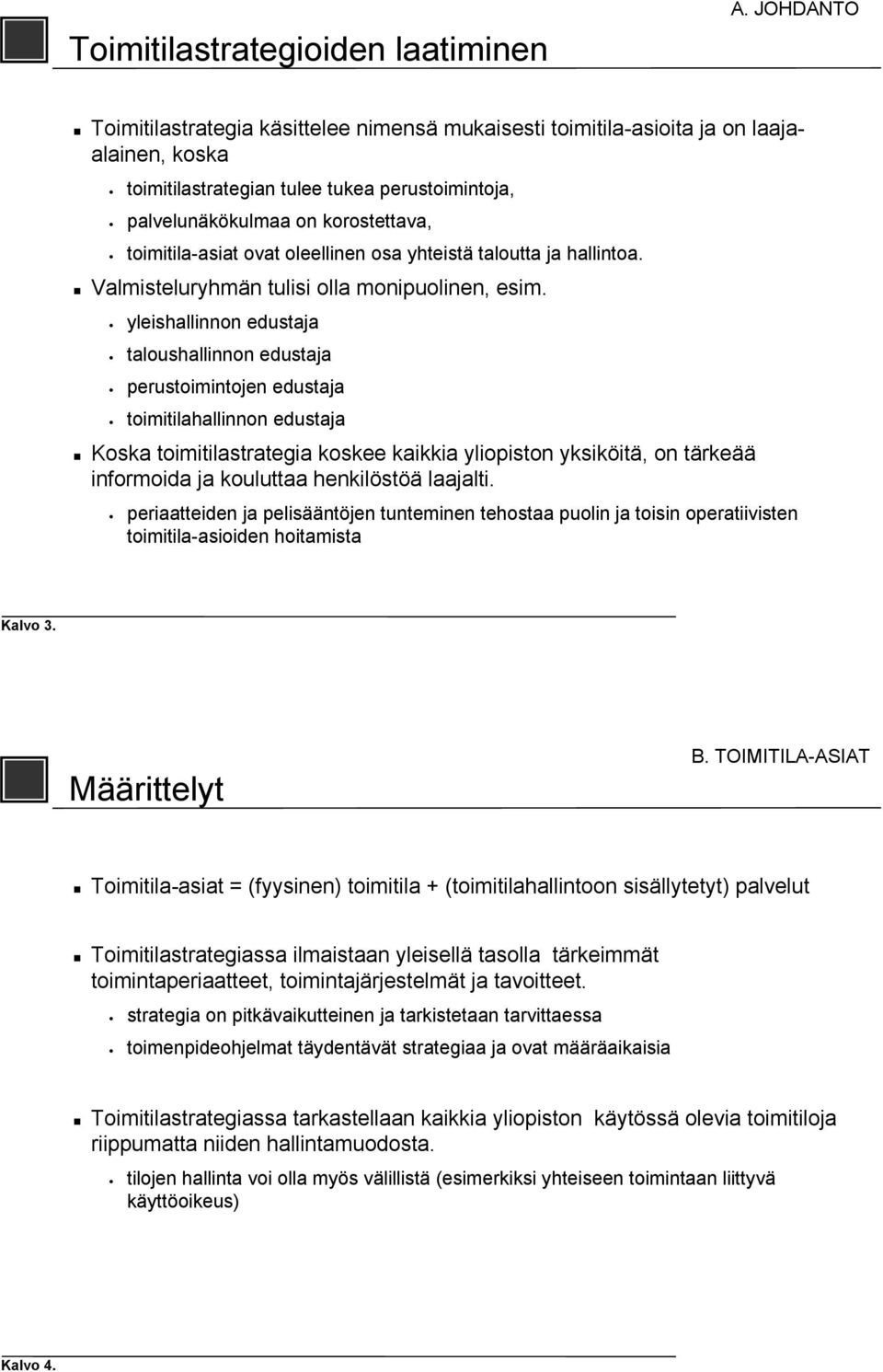 toimitila-asiat ovat oleellinen osa yhteistä taloutta ja hallintoa. Valmisteluryhmän tulisi olla monipuolinen, esim.