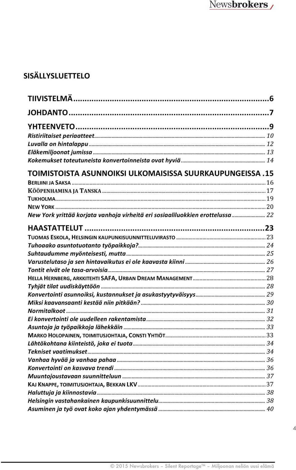 .. 20 New York yrittää korjata vanhoja virheitä eri sosiaaliluokkien erottelussa... 22 HAASTATTELUT... 23 TUOMAS ESKOLA, HELSINGIN KAUPUNKISUUNNITTELUVIRASTO... 23 Tuhoaako asuntotuotanto työpaikkoja?