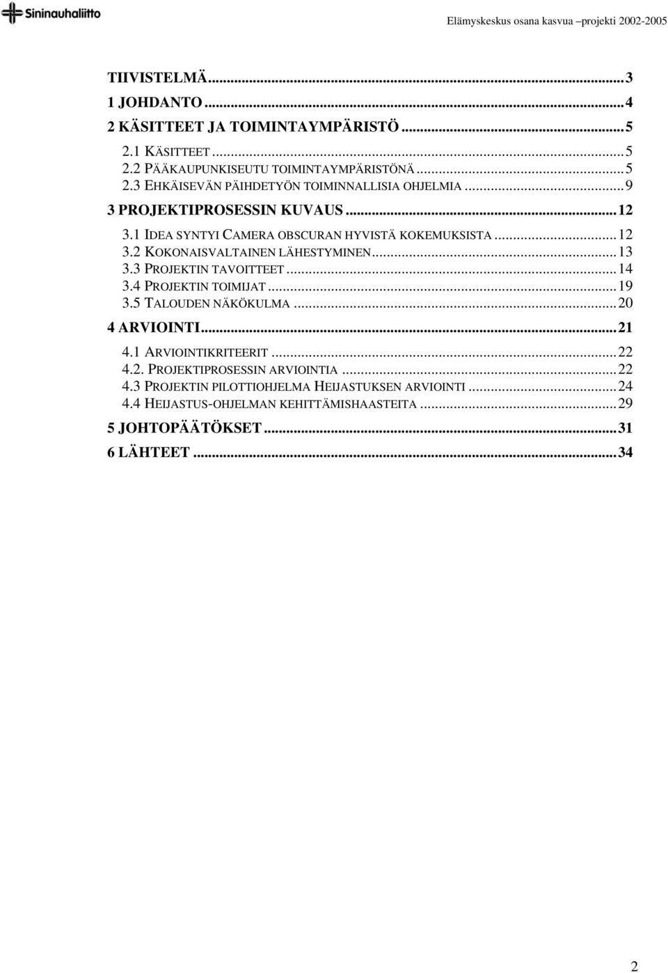 3 PROJEKTIN TAVOITTEET...14 3.4 PROJEKTIN TOIMIJAT...19 3.5 TALOUDEN NÄKÖKULMA...20 4 ARVIOINTI...21 4.1 ARVIOINTIKRITEERIT...22 4.2. PROJEKTIPROSESSIN ARVIOINTIA.