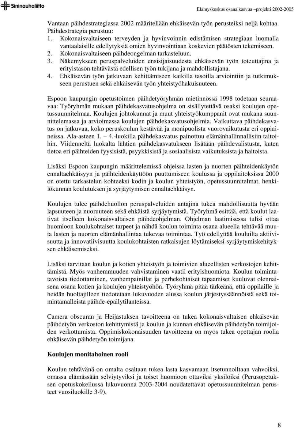 Kokonaisvaltaiseen päihdeongelman tarkasteluun. 3. Näkemykseen peruspalveluiden ensisijaisuudesta ehkäisevän työn toteuttajina ja erityistason tehtävästä edellisen työn tukijana ja mahdollistajana. 4.