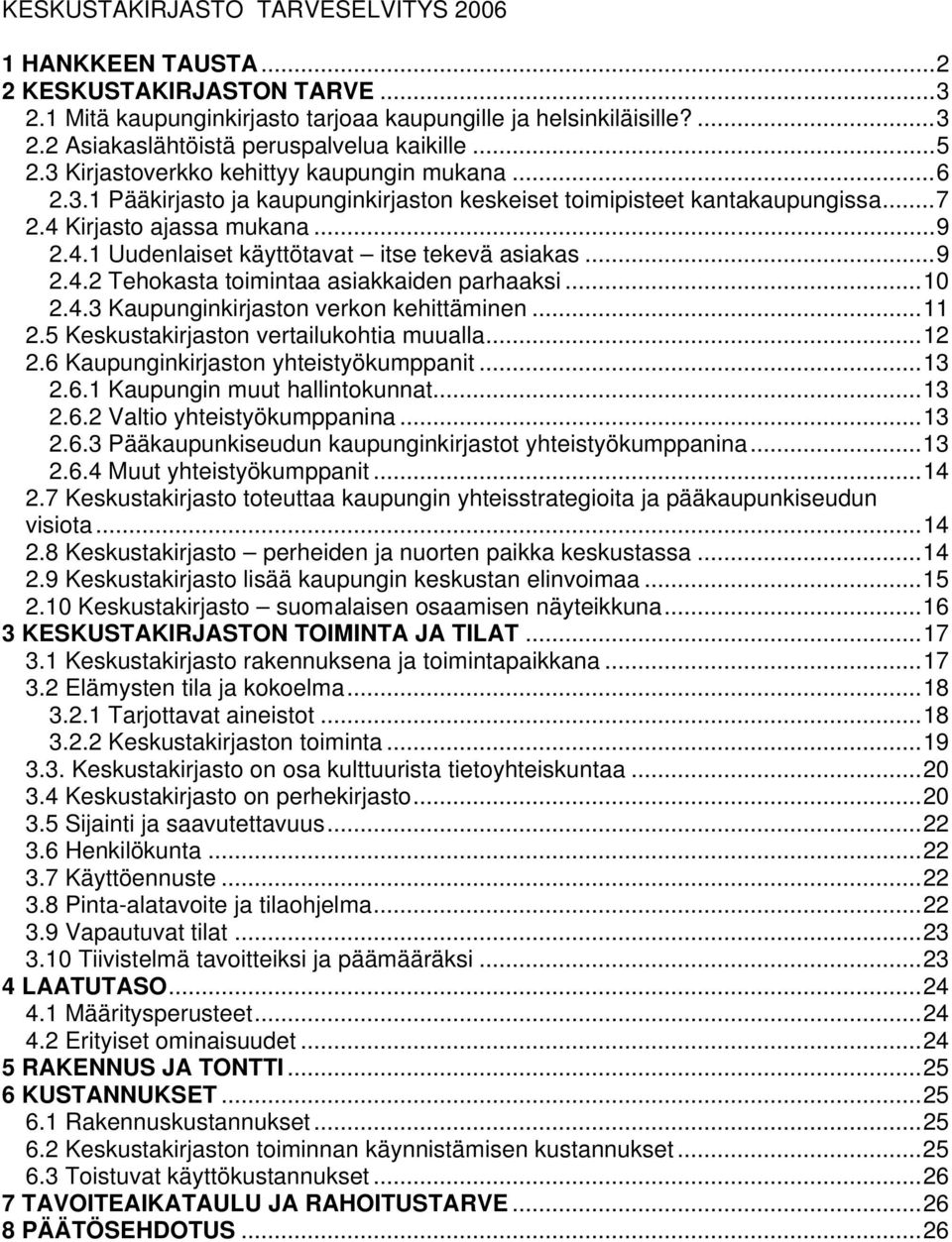 ..9 2.4.2 Tehokasta toimintaa asiakkaiden parhaaksi...10 2.4.3 Kaupunginkirjaston verkon kehittäminen...11 2.5 Keskustakirjaston vertailukohtia muualla...12 2.6 Kaupunginkirjaston yhteistyökumppanit.