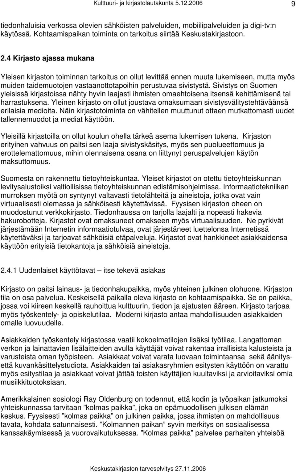 4 Kirjasto ajassa mukana Yleisen kirjaston toiminnan tarkoitus on ollut levittää ennen muuta lukemiseen, mutta myös muiden taidemuotojen vastaanottotapoihin perustuvaa sivistystä.