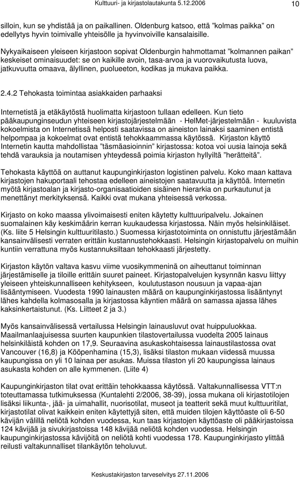 puolueeton, kodikas ja mukava paikka. 2.4.2 Tehokasta toimintaa asiakkaiden parhaaksi Internetistä ja etäkäytöstä huolimatta kirjastoon tullaan edelleen.