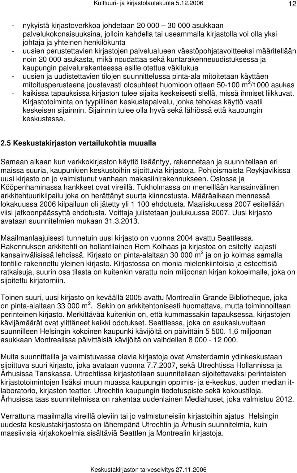 perustettavien kirjastojen palvelualueen väestöpohjatavoitteeksi määritellään noin 20 000 asukasta, mikä noudattaa sekä kuntarakenneuudistuksessa ja kaupungin palvelurakenteessa esille otettua