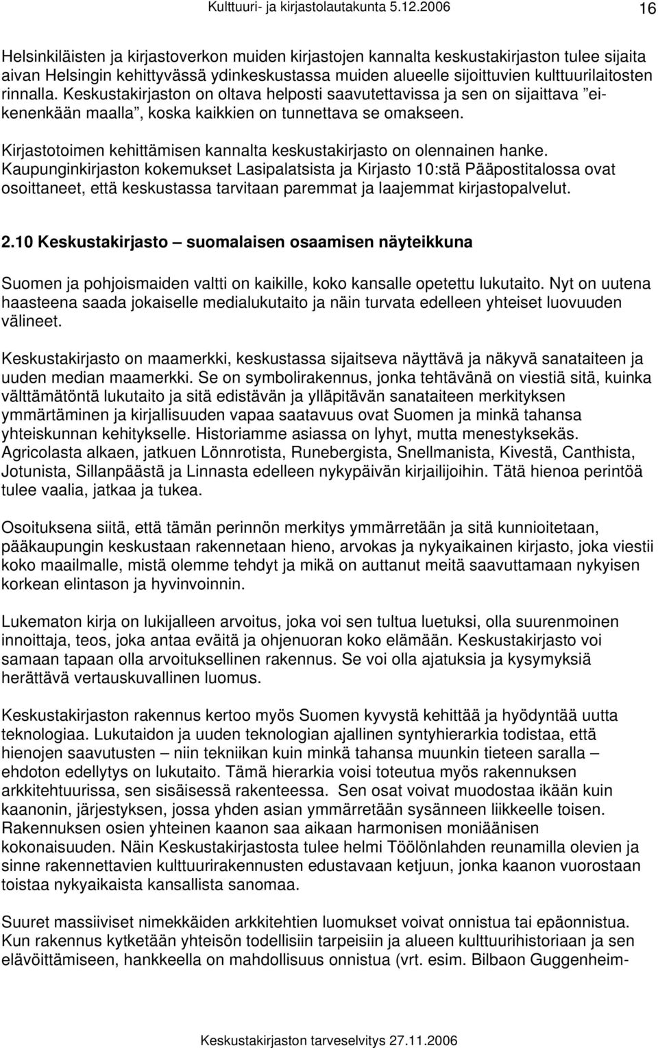 rinnalla. Keskustakirjaston on oltava helposti saavutettavissa ja sen on sijaittava eikenenkään maalla, koska kaikkien on tunnettava se omakseen.