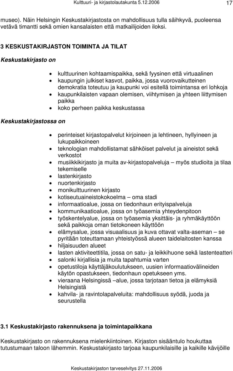 vuorovaikutteinen demokratia toteutuu ja kaupunki voi esitellä toimintansa eri lohkoja kaupunkilaisten vapaan olemisen, viihtymisen ja yhteen liittymisen paikka koko perheen paikka keskustassa