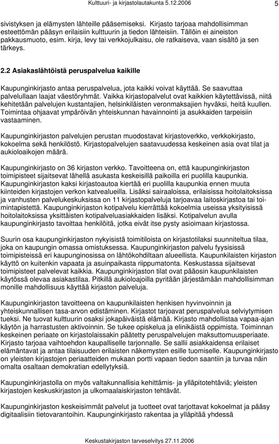 2 Asiakaslähtöistä peruspalvelua kaikille Kaupunginkirjasto antaa peruspalvelua, jota kaikki voivat käyttää. Se saavuttaa palvelullaan laajat väestöryhmät.