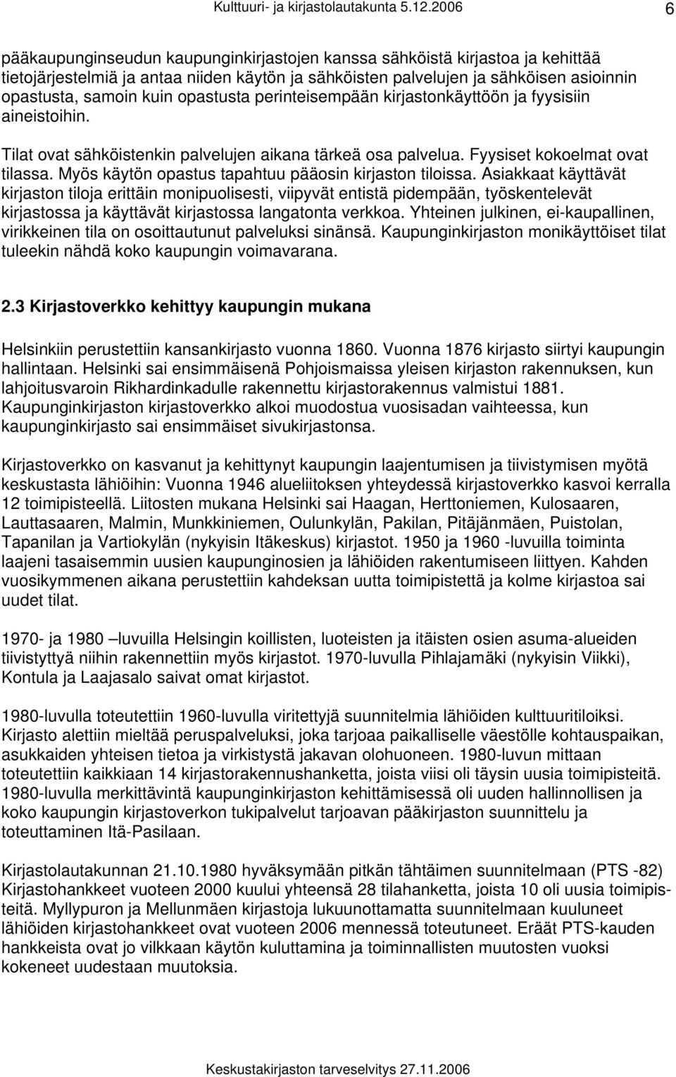 opastusta perinteisempään kirjastonkäyttöön ja fyysisiin aineistoihin. Tilat ovat sähköistenkin palvelujen aikana tärkeä osa palvelua. Fyysiset kokoelmat ovat tilassa.