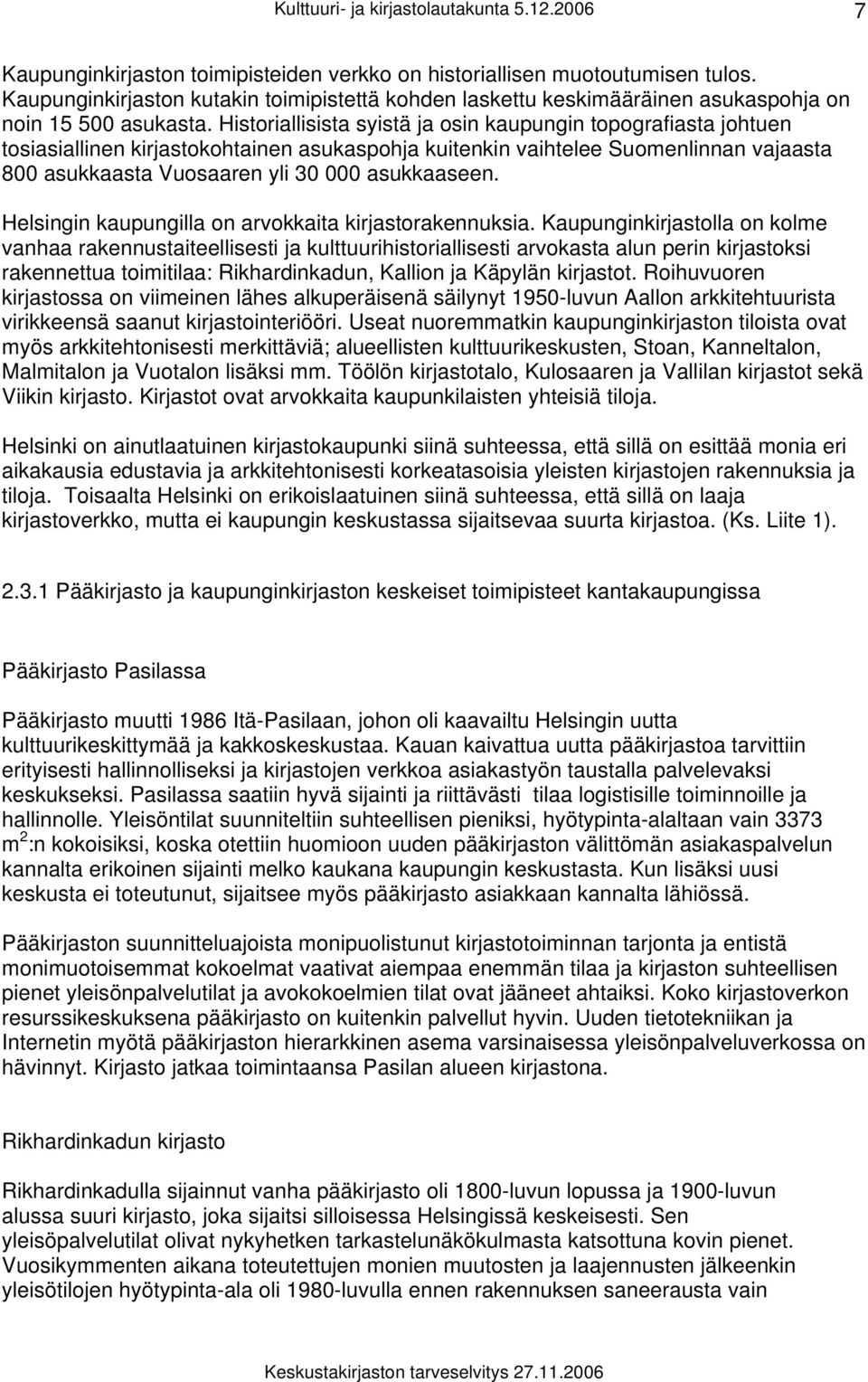 Historiallisista syistä ja osin kaupungin topografiasta johtuen tosiasiallinen kirjastokohtainen asukaspohja kuitenkin vaihtelee Suomenlinnan vajaasta 800 asukkaasta Vuosaaren yli 30 000 asukkaaseen.