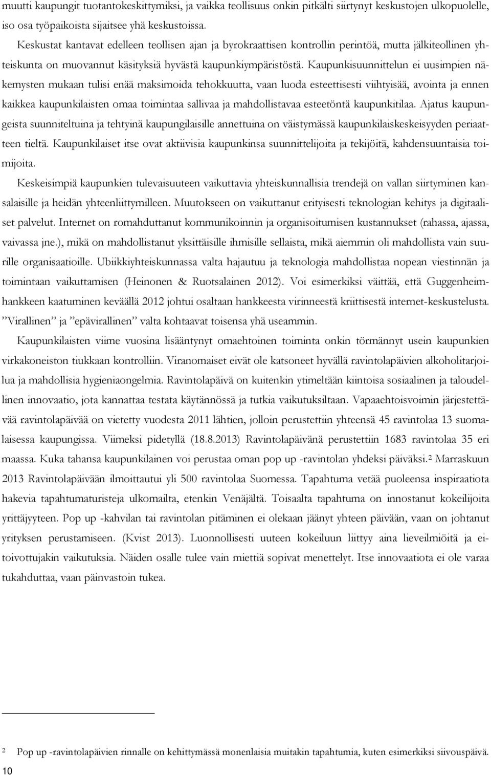 Kaupunkisuunnittelun ei uusimpien näkemysten mukaan tulisi enää maksimoida tehokkuutta, vaan luoda esteettisesti viihtyisää, avointa ja ennen kaikkea kaupunkilaisten omaa toimintaa sallivaa ja